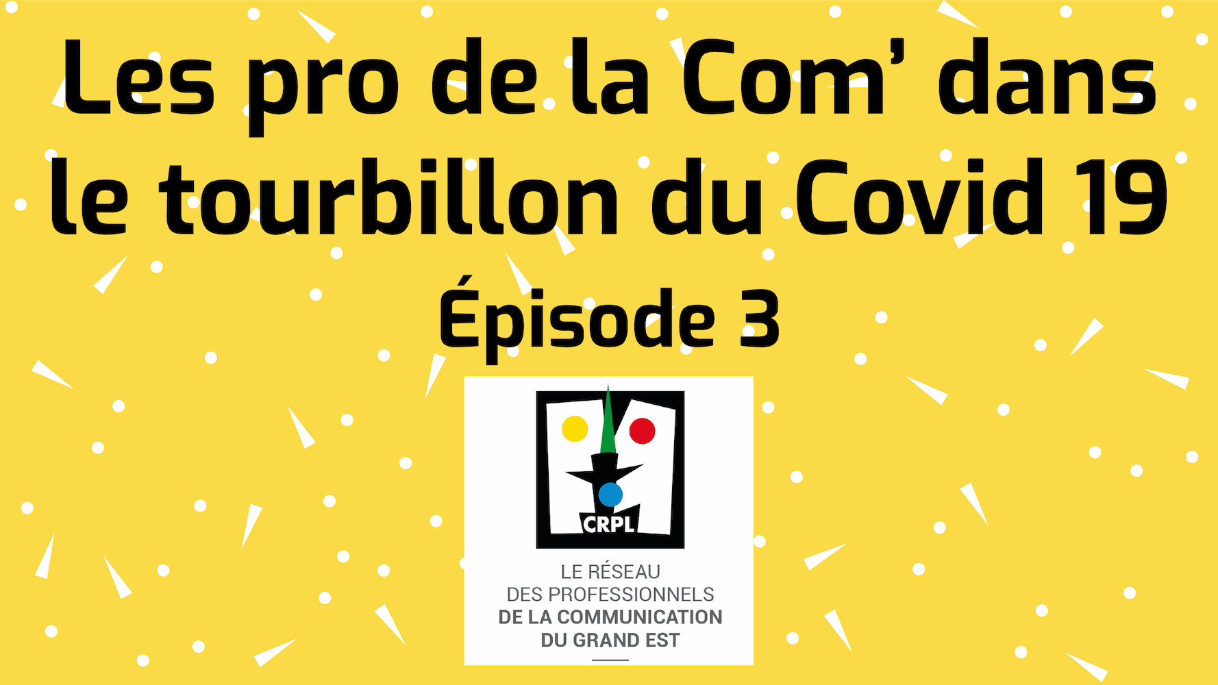 Épisode 3 «  Les pro de la Com’ dans le tourbillon du Covid 19 »