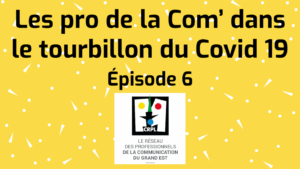 Épisode 6 «  Les pro de la Com’ dans le tourbillon du Covid 19 »